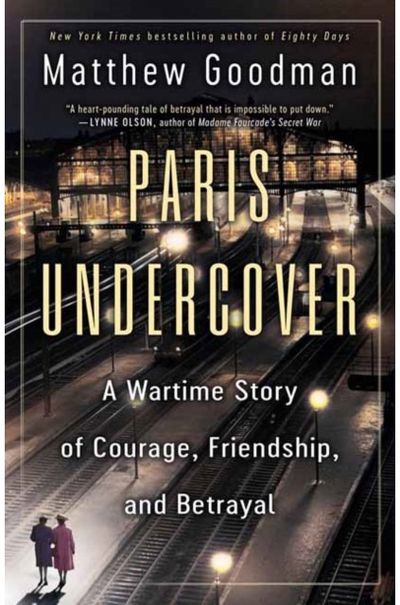 Paris Undercover: A Wartime Story of Courage, Friendship, and Betrayal