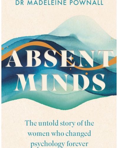 Absent Minds: The untold story of the women who changed psychology forever
