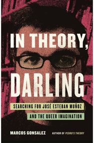 In Theory, Darling: Searching for Jose Esteban Munoz and the Queer Imagination