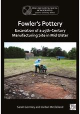 Fowlers Pottery: Excavation of a 19th Century Manufacturing Site in Mid Ulster