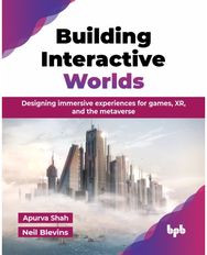 Building Interactive Worlds: Designing immersive experiences for games, XR, and the metaverse