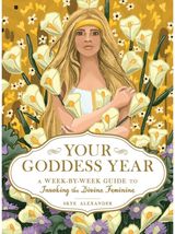 Your Goddess Year: A Week-by-Week Guide to Invoking the Divine Feminine