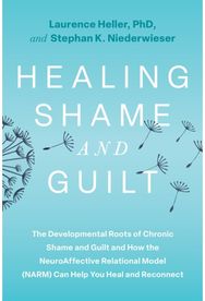 Healing Shame and Guilt: The Developmental Roots of Chronic Shame and Guilt--and How the NeuroAffective Relational Model (NARM) Can Help You Break Free