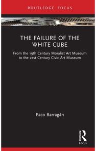 Failure of the White Cube: From the 19th Century Moralist Art Museum to the 21st Century Civic Art Museum