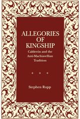 Allegories of Kingship: Calderon and the Anti-Machiavellian Tradition