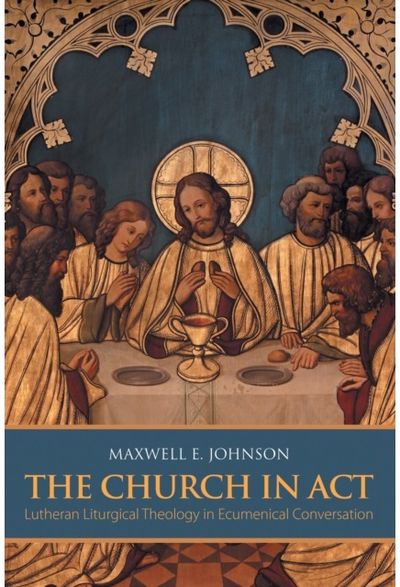Church in Act: Lutheran Liturgical Theology in Ecumenical Conversation