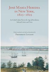 Jose Maria Heredia in New York, 1823–1825: An Exiled Cuban Poet in the Age of Revolution, Selected Letters and Verse