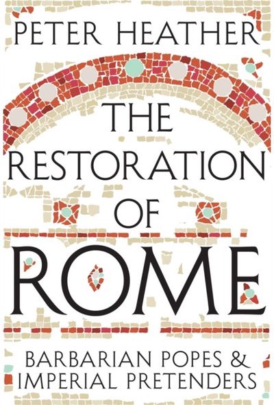 Restoration of Rome: Barbarian Popes & Imperial Pretenders