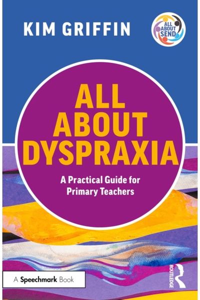All About Dyspraxia: A Practical Guide for Primary Teachers