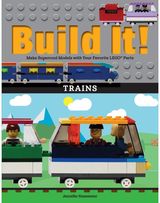 Build It! Trains: Make Supercool Models with Your Favorite LEGO® Parts
