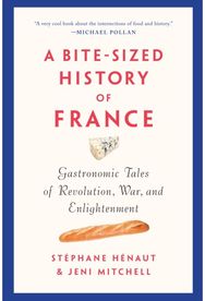 Bite-sized History Of France: Gastronomic Tales of Revolution, War, and Enlightenment