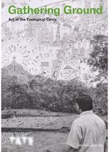 Tate Dialogues: Gathering Ground: Art in the Ecological Crisis