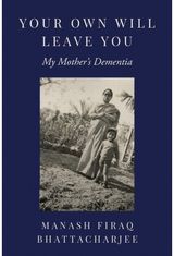 Your Own Will Leave You: My Mother's Dementia
