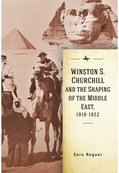 Winston S. Churchill and the Shaping of the Middle East, 1919-1922