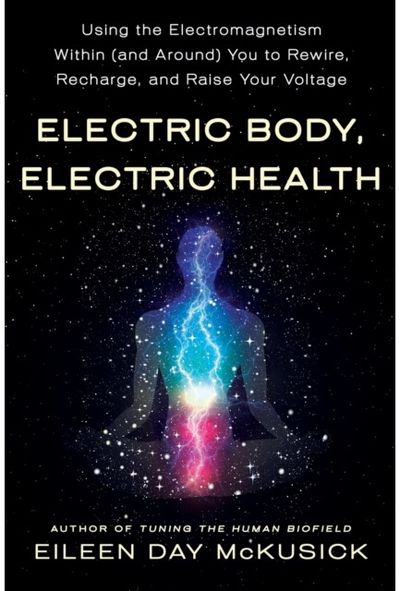 Electric Body, Electric Health: Using the Electromagnetism Within (and Around) You to Rewire, Recharge, and Raise Your Voltage