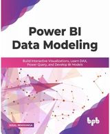 Power BI Data Modeling: Build Interactive Visualizations, Learn DAX, Power Query, and Develop BI Models