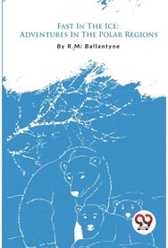 Fast in the Ice: Adventures in the Polar Regions