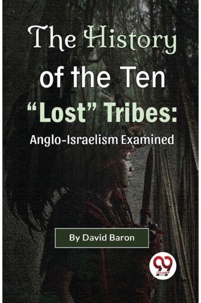 The History of the Ten "Lost" Tribes: Anglo-Israelism Examined