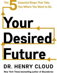 Your Desired Future: The Five Essential Steps That Take You Where You Want to Go