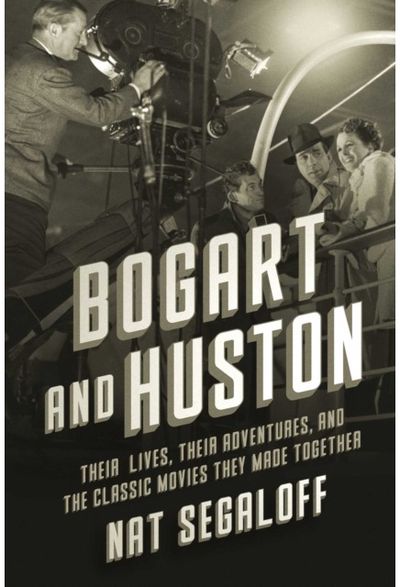Bogart and Huston: Their Lives, Their Adventures, and the Classic Movies They Made Together