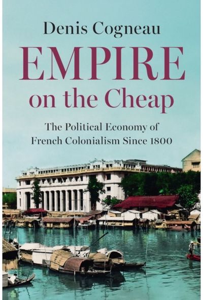 Empire on the Cheap: The Political Economy of French Colonialism Since 1800