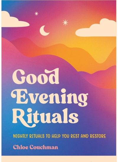 Good Evening Rituals: Nightly Rituals to Help You Rest and Restore