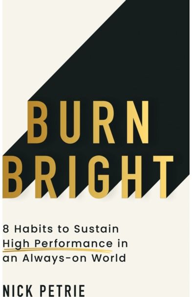 Burn Bright: 10 Habits to Sustain High Performance in an Always-on World
