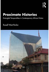 Proximate Histories: Entangled Temporalities in Contemporary African Fiction