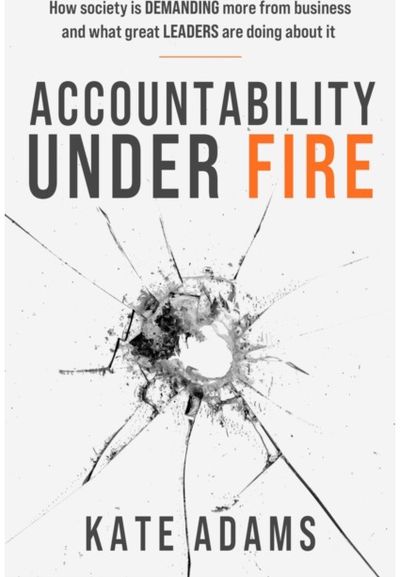 Accountability Under Fire: How society is demanding more from business and what great leaders are doing about it