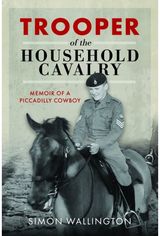Trooper of the Household Cavalry: Memoir of a Piccadilly Cowboy