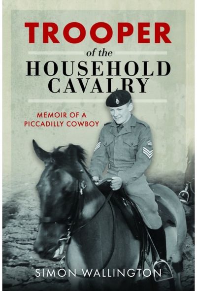 Trooper of the Household Cavalry: Memoir of a Piccadilly Cowboy