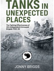 Tanks in Unexpected Places: The Fighting Effectiveness of 4th (Independent) Armoured Brigade 1943-45