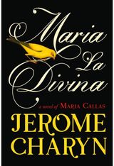 Maria La Divina: A Novel of Maria Callas, the World’s Greatest Opera Diva