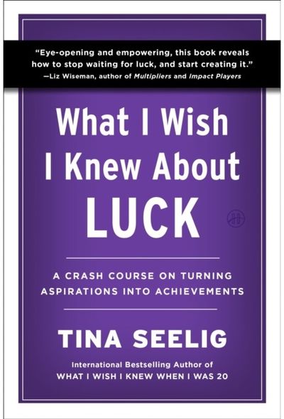 What I Wish I Knew About Luck: A Crash Course on Turning Aspirations into Achievements