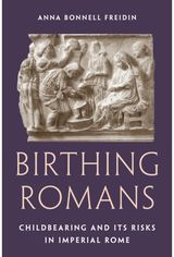 Birthing Romans: Childbearing and Its Risks in Imperial Rome