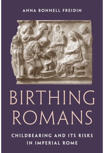 Birthing Romans: Childbearing and Its Risks in Imperial Rome