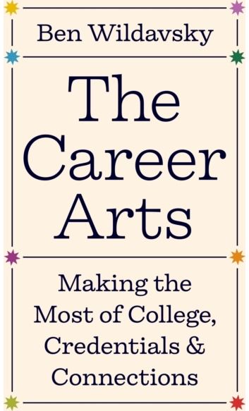 Career Arts: Making the Most of College, Credentials, and Connections