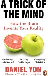 A Trick Of The Mind: How the Brain Invents Your Reality