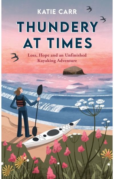 Thundery at Times: Loss, Hope and an Unfinished Kayaking Adventure: A Memoir - as seen on the BBC Travel Show