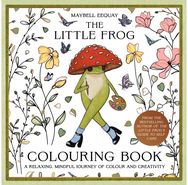 Little Frog Colouring Book: A Relaxing, Mindful Journey of Colour and Creativity Featuring Affirmations from the Internet’s Beloved Mushroom Frog