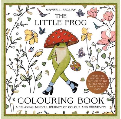 Little Frog Colouring Book: A Relaxing, Mindful Journey of Colour and Creativity Featuring Affirmations from the Internet’s Beloved Mushroom Frog