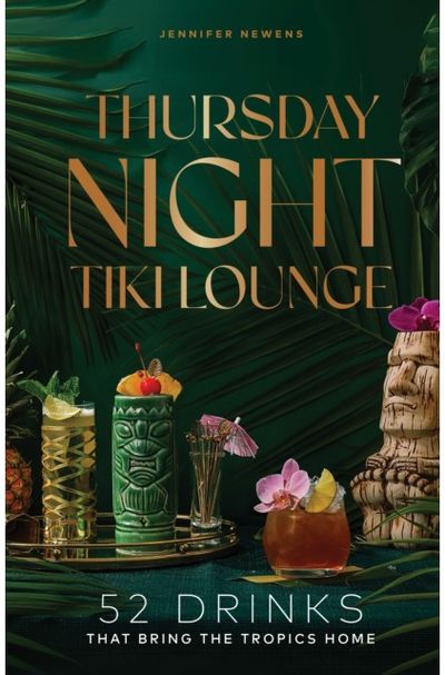 Thursday Night Tiki Lounge: 52 Drinks that Bring the Tropics Home