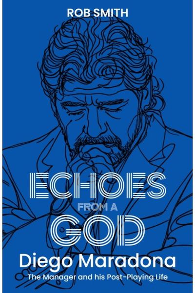 Echoes from a God: Diego Maradona, the Manager and His Post Playing Life