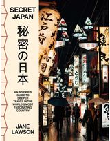 Secret Japan: An insider's guide to deeper travel in the world's most fascinating country