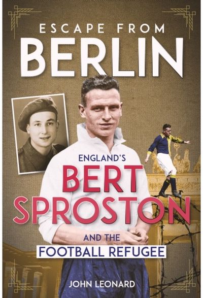 Escape from Berlin: England's Bert Sproston and the Football Refugee