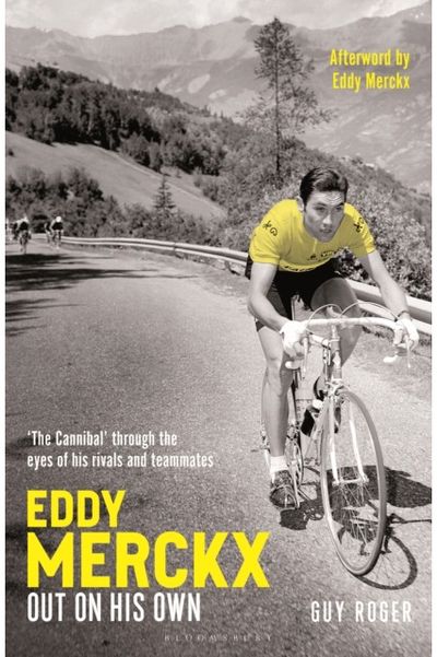 Eddy Merckx – Out On His Own: ‘The Cannibal’ through the eyes of his rivals and teammates