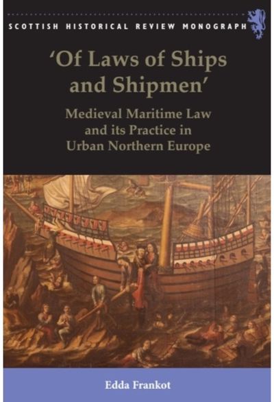 Of Laws of Ships and Shipmen: Medieval Maritime Law and its Practice in Urban Northern Europe