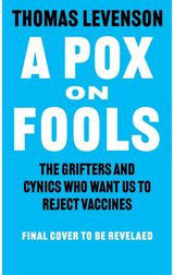 Pox on Fools: The Grifters and Cynics Who Want Us to Reject Vaccines