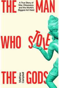 Man Who Stole the Gods: A True Story of War, Obsession, and the World's Biggest Art Heist