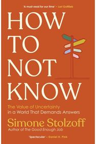 How to Not Know: The Value of Uncertainty in a World that Demands Answers
